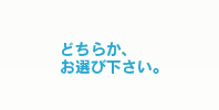 どちらかお選びください